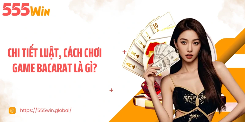 Chi tiết luật, cách chơi game bacarat là gì?