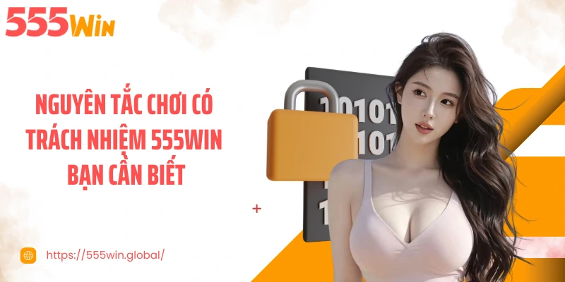 Nguyên tắc chơi có trách nhiệm 555WIN bạn cần biết