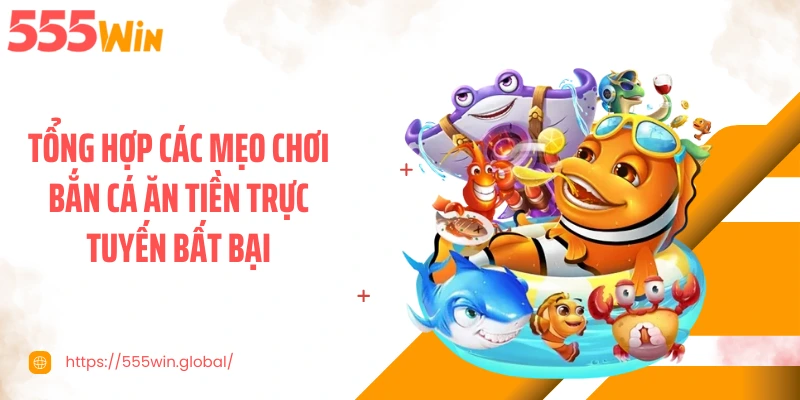 Tổng hợp các mẹo chơi bắn cá ăn tiền trực tuyến bất bại